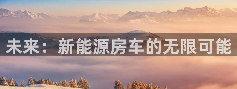 摩根娱乐外汇:未来:新能源房车的无限可能