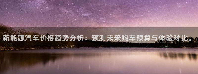 摩根娱乐开户总s管50015 18:新能源汽车价格趋势分析: